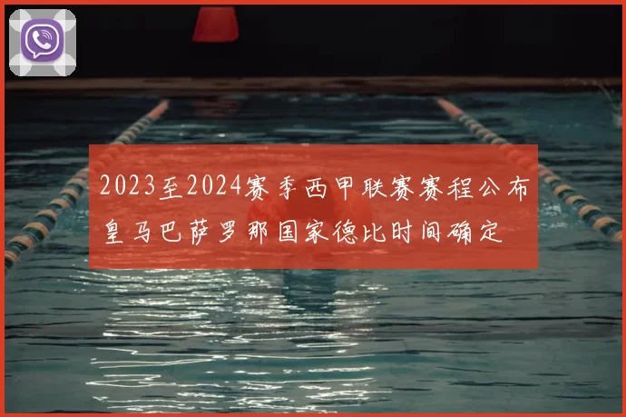 2023至2024赛季西甲联赛赛程公布皇马巴萨罗那国家德比时间确定