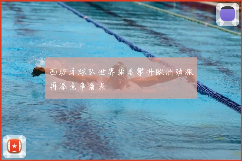 西班牙球队世界排名攀升欧洲劲旅再添竞争看点