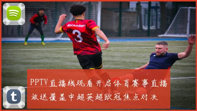 PPTV直播线观看开启体育赛事直播放送覆盖中超英超欧冠焦点对决