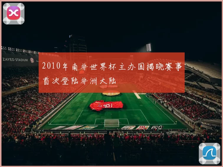 2010年南非世界杯主办国揭晓赛事首次登陆非洲大陆