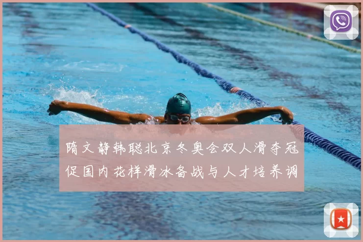 隋文静韩聪北京冬奥会双人滑夺冠促国内花样滑冰备战与人才培养调整