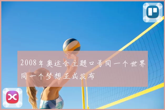 2008年奥运会主题口号同一个世界同一个梦想正式发布