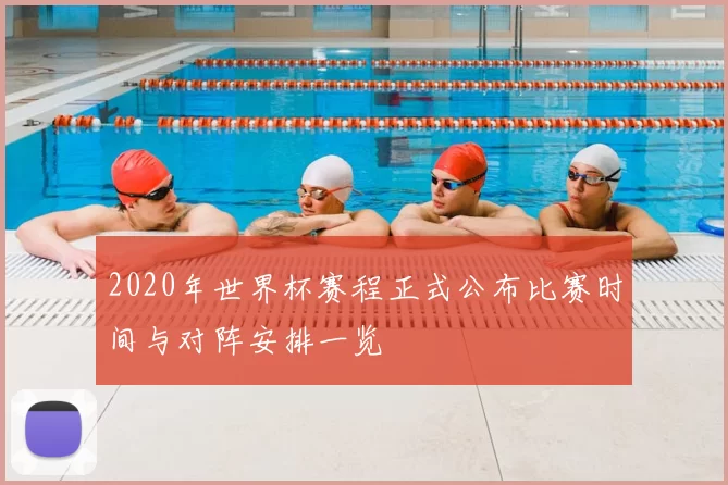 2020年世界杯赛程正式公布比赛时间与对阵安排一览