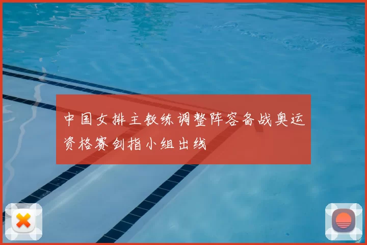 中国女排主教练调整阵容备战奥运资格赛剑指小组出线